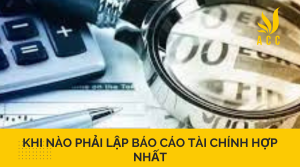 Khi nào phải lập báo cáo tài chính hợp nhất