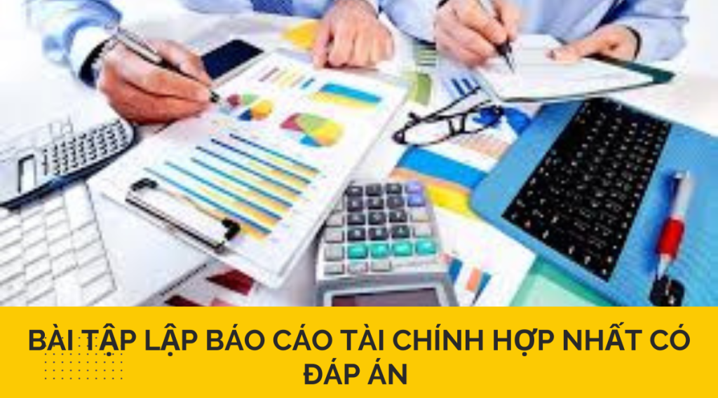 Bài tập lập báo cáo tài chính hợp nhất có đáp án 