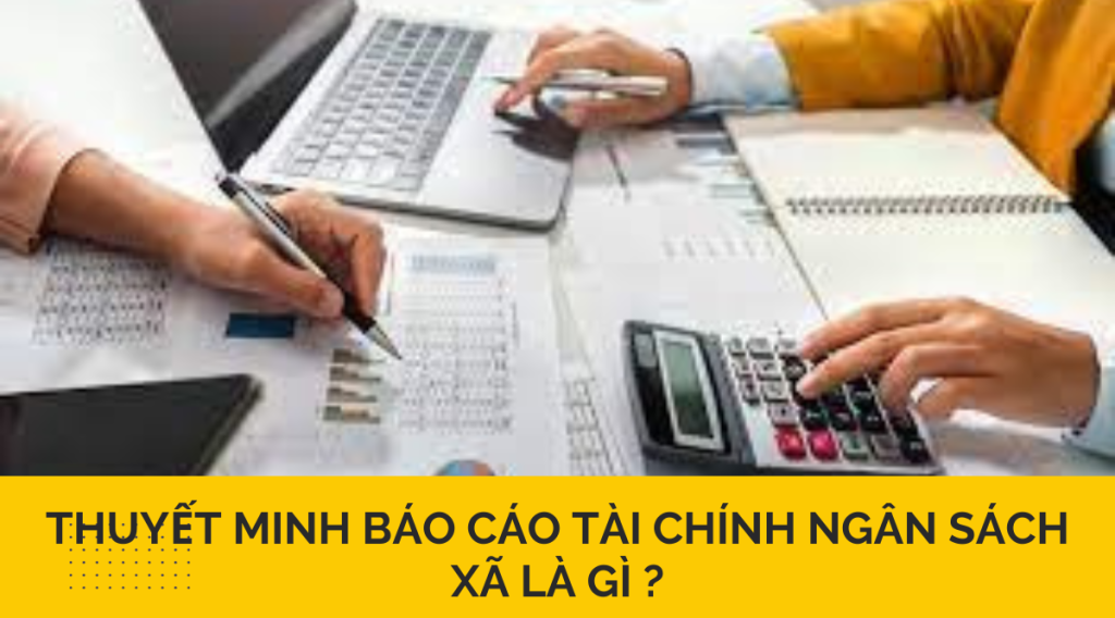 Thuyết minh báo cáo tài chính ngân sách xã là gì ?