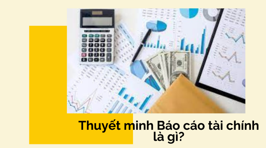 Thuyết minh Báo cáo tài chính là gì?