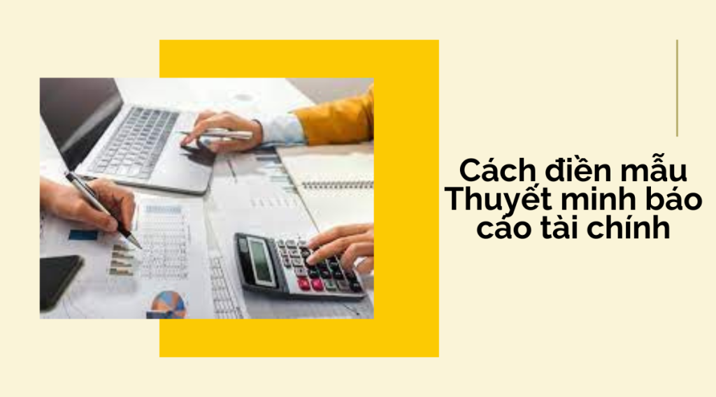 Cách điền mẫu Thuyết minh báo cáo tài chính