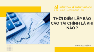 Thời điểm lập báo cáo tài chính là khi nào ?