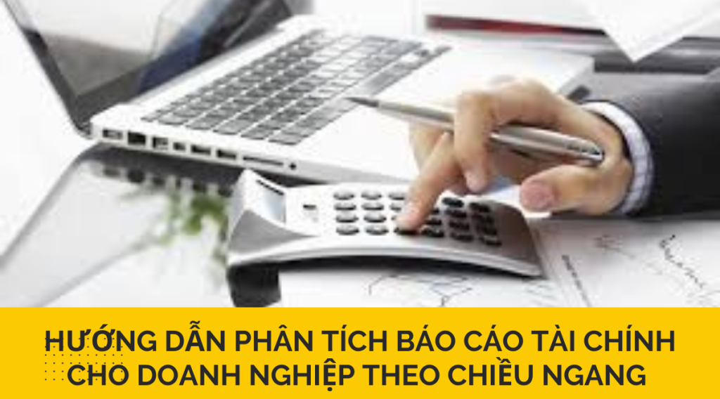 Hướng dẫn phân tích báo cáo tài chính cho doanh nghiệp theo chiều ngang 