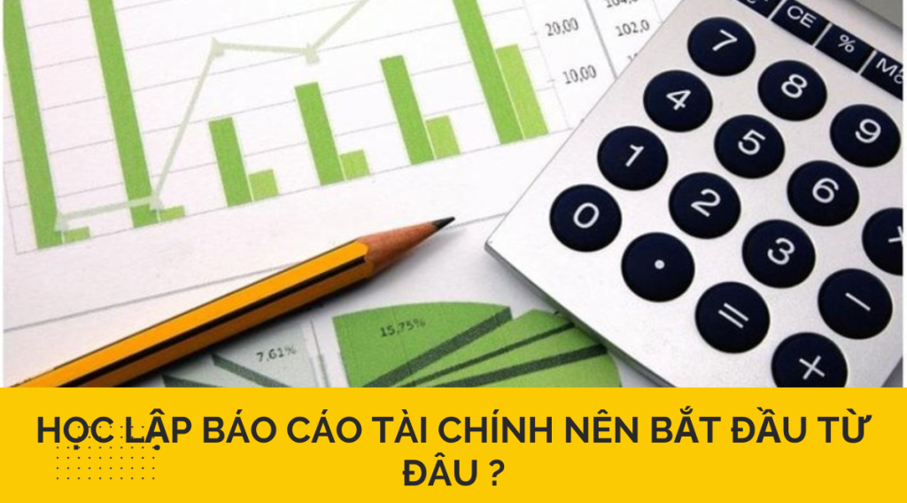 Học lập báo cáo tài chính nên bắt đầu từ đâu ?