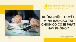 Không nộp thuyết minh báo cáo tài chính có có bị phạt hay không ?