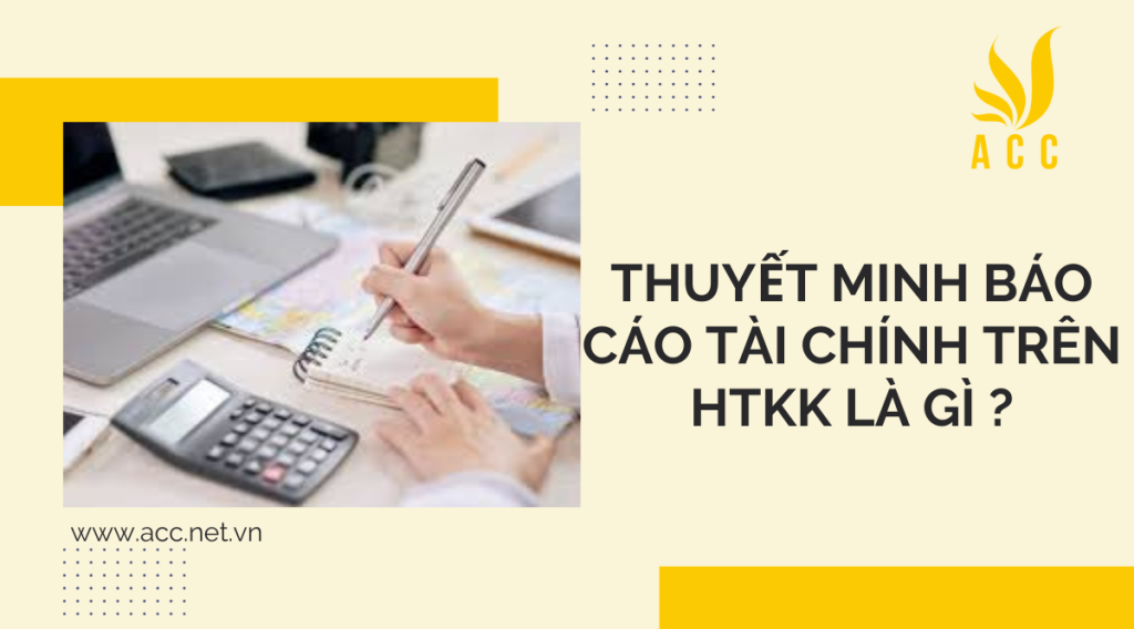 Thuyết minh báo cáo tài chính trên HTKK là gì ?