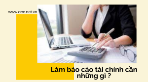 Làm báo cáo tài chính cần những gì ?