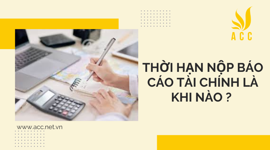 Thời hạn nộp báo cáo tài chính là khi nào ? 