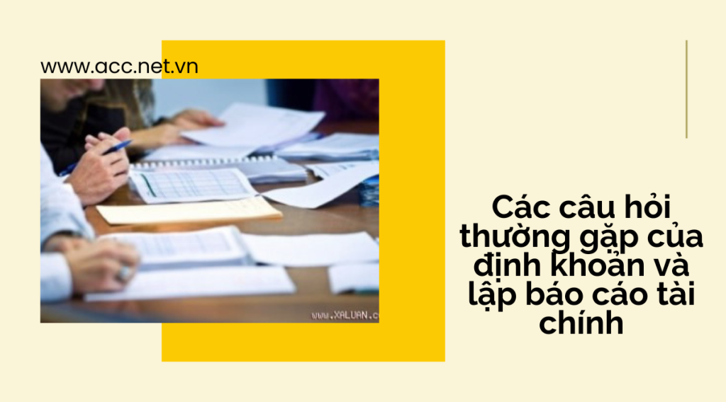 Các câu hỏi thường gặp của định khoản và lập báo cáo tài chính