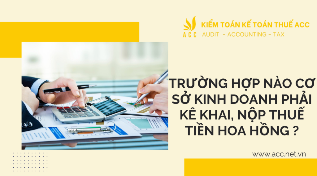 Trường hợp nào cơ sở kinh doanh phải kê khai, nộp thuế tiền hoa hồng ?