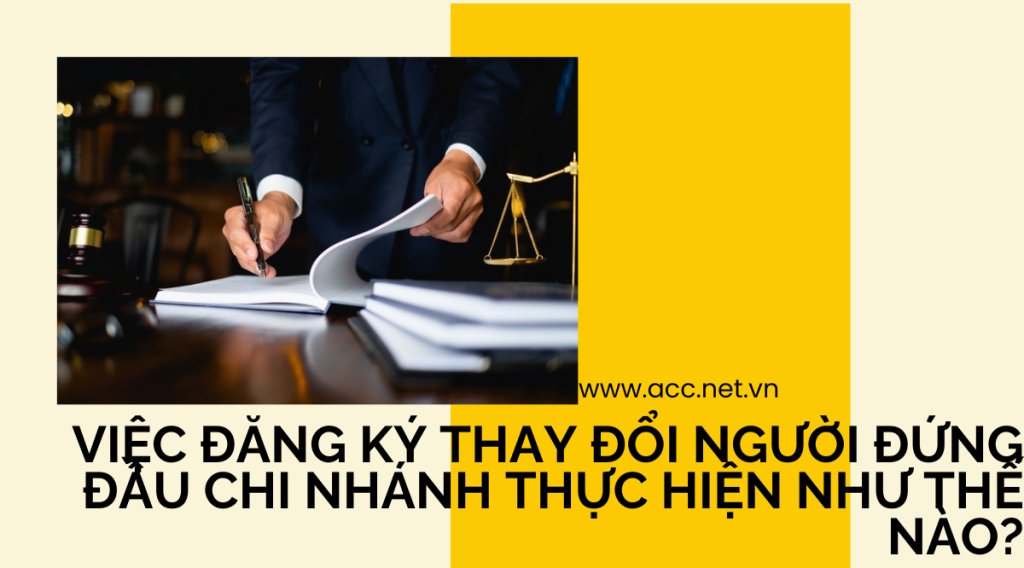 Việc đăng ký thay đổi người đứng đầu chi nhánh thực hiện như thế nào?