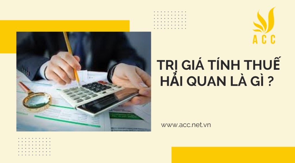 Trị giá tính thuế hải quan là gì ?