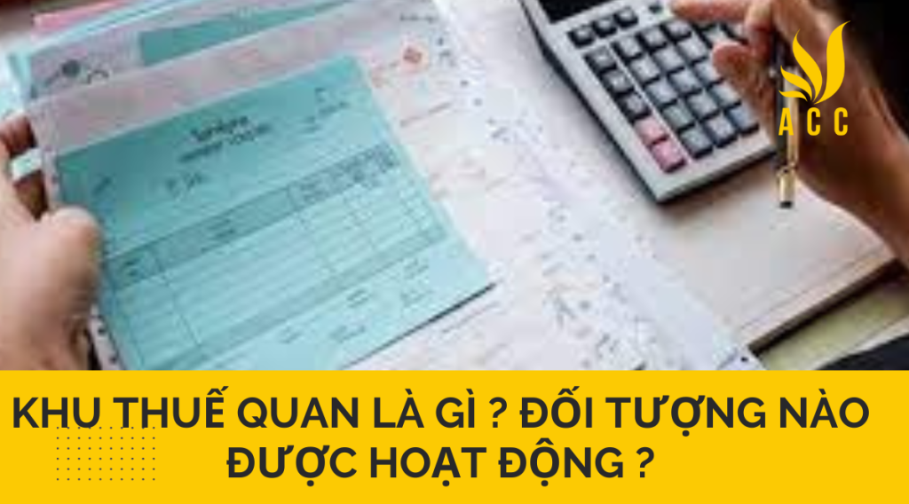 Khu thuế quan là gì ? Đối tượng nào được hoạt động ?