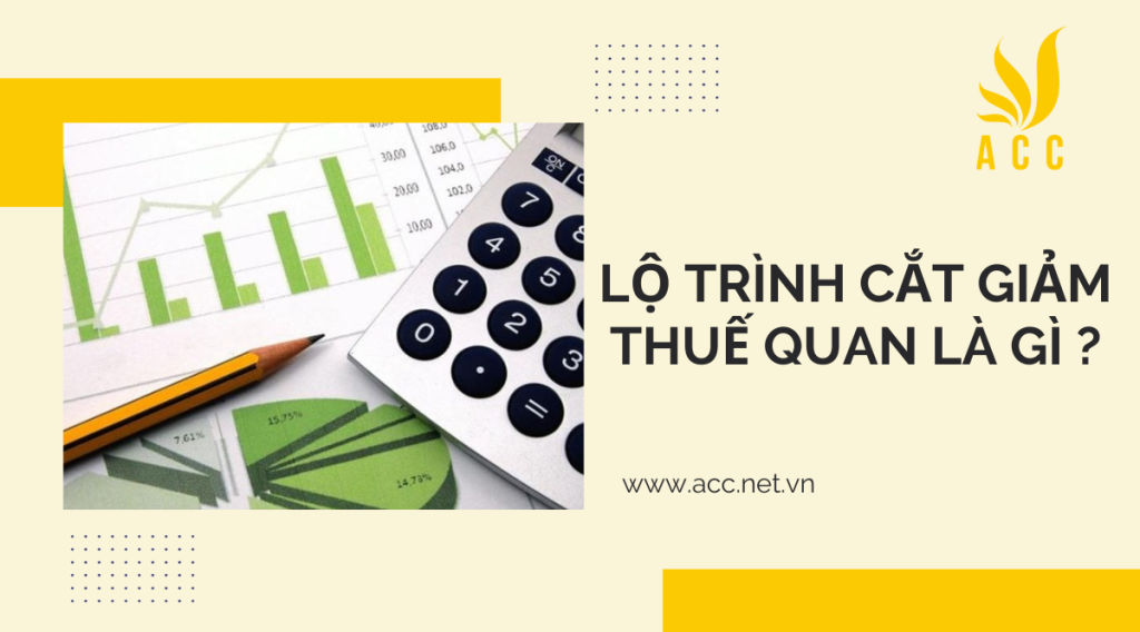 Lộ trình cắt giảm thuế quan là gì ?