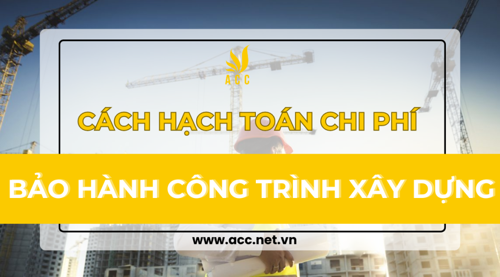 Cách hạch toán chi phí bảo hành công trình xây dựng