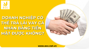 Doanh nghiệp có thể trả lãi vay cá nhân bằng tiền mặt được không