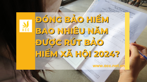 Đóng bảo hiểm bao nhiêu năm được rút bảo hiểm xã hội 2024