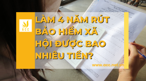 Làm 4 năm rút bảo hiểm xã hội được bao nhiêu tiền