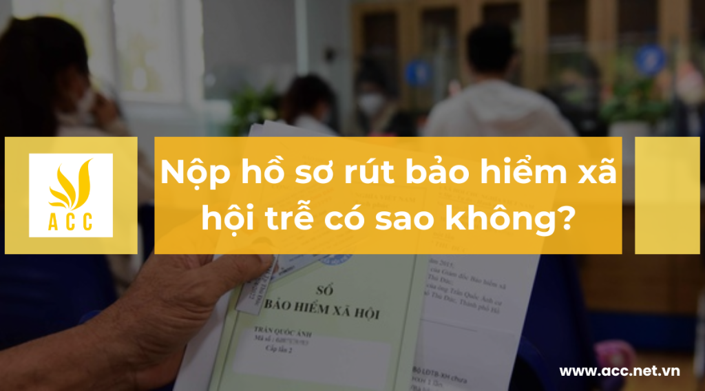 Nộp hồ sơ rút bảo hiểm xã hội trễ có sao không