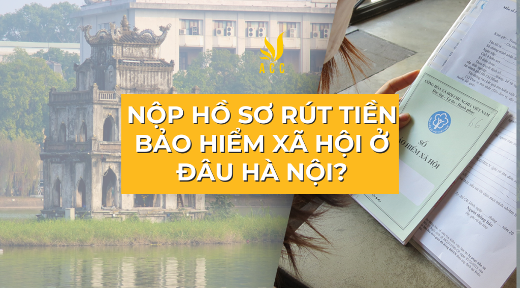 Nộp hồ sơ rút tiền bảo hiểm xã hội ở đâu Hà Nội 