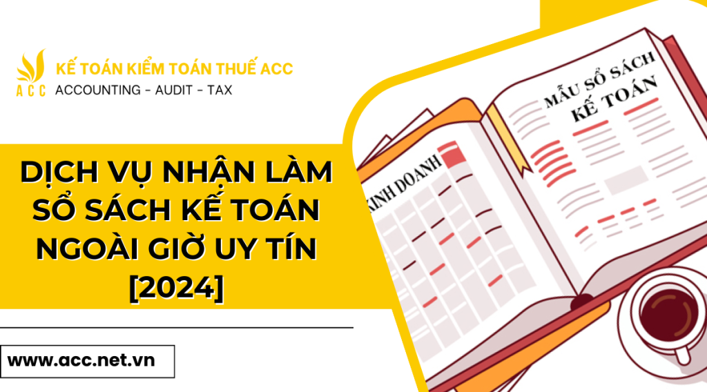 Dịch vụ nhận làm sổ sách kế toán ngoài giờ uy tín [2024]