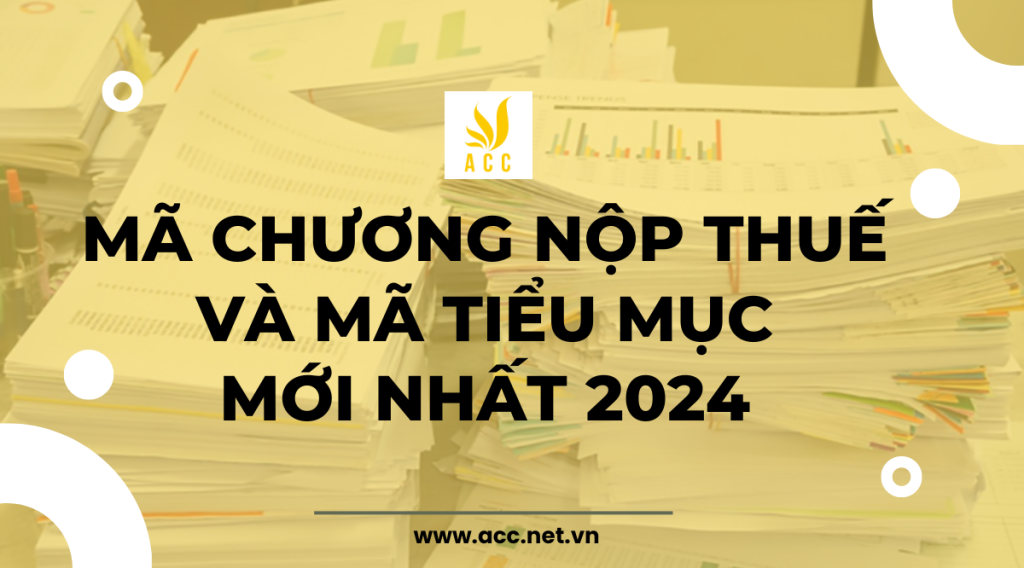 Mã chương nộp thuế và mã tiểu mục mới nhất 2024