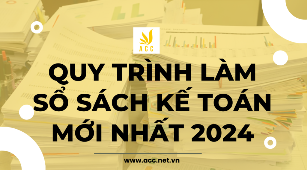 Quy trình làm sổ sách kế toán mới nhất 2024