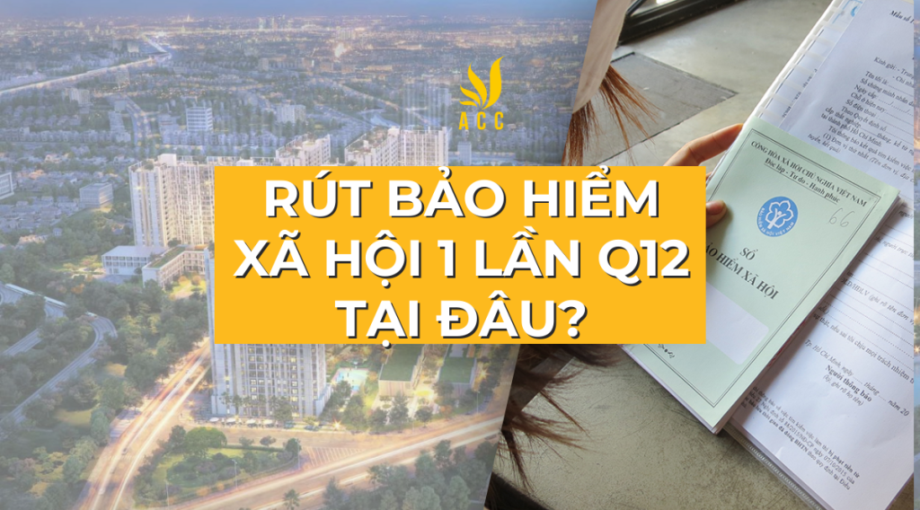 Rút bảo hiểm xã hội 1 lần Q12 tại đâu