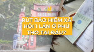 Rút bảo hiểm xã hội 1 lần ở Phú Thọ tại đâu