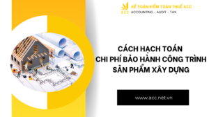 Cách hạch toán chi phí bảo hành công trình sản phẩm xây dựng