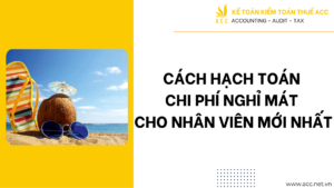 Cách hạch toán chi phí nghỉ mát cho nhân viên mới nhất