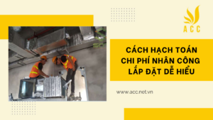 Cách hạch toán chi phí nhân công lắp đặt dễ hiểu