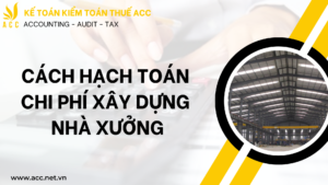 Cách hạch toán chi phí xây dựng nhà xưởng