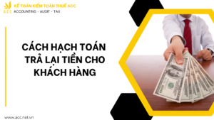 Cách hạch toán trả lại tiền cho khách hàng