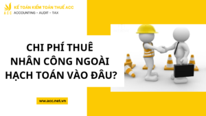 Chi phí thuê nhân công ngoài hạch toán vào đâu