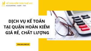 Dịch vụ kế toán tại quận Hoàn Kiếm giá rẻ, chất lượng