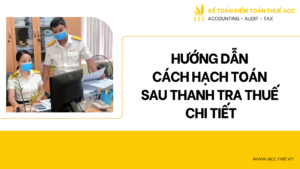 Hướng dẫn cách hạch toán sau thanh tra thuế chi tiết