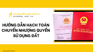 Hướng dẫn hạch toán chuyển nhượng quyền sử dụng đất