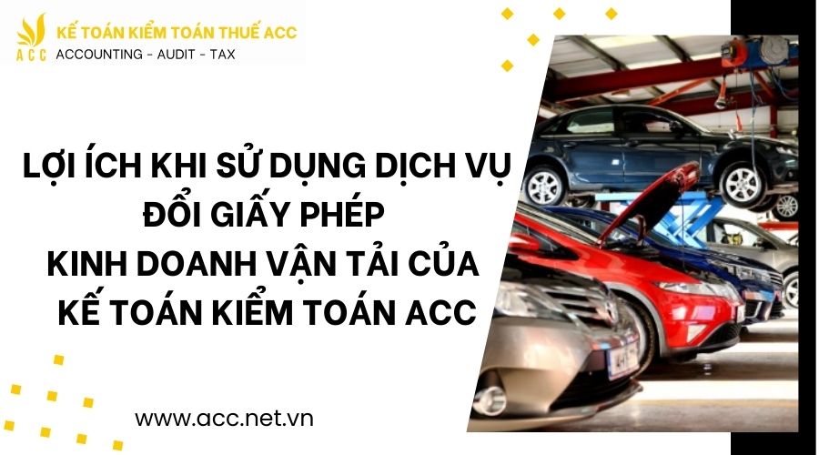 Lợi ích khi sử dụng dịch vụ đổi giấy phép kinh doanh vận tải của Kế toán kiểm toán ACC