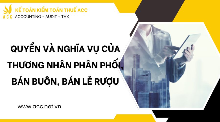 Quyền và nghĩa vụ của thương nhân phân phối, bán buôn, bán lẻ rượu