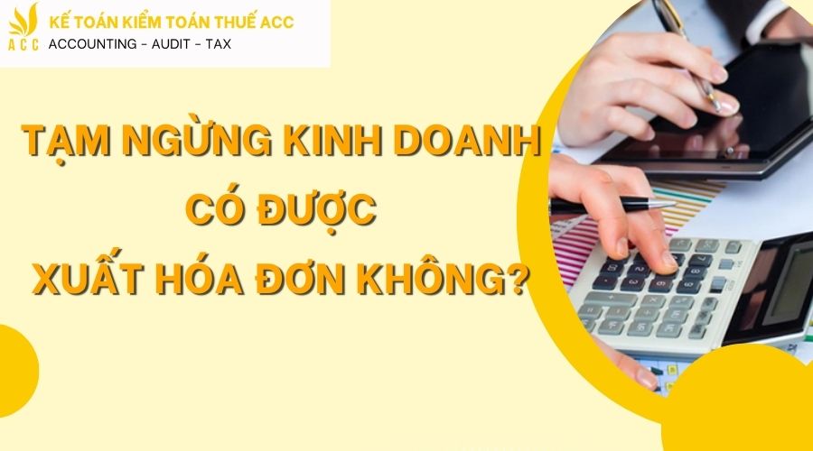 Tạm ngừng kinh doanh có được xuất hoá đơn không