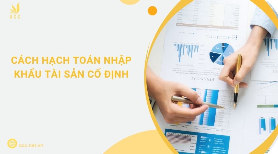 Cách hạch toán nhập khẩu tài sản cố định