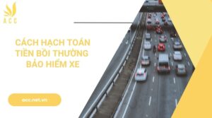 Cách hạch toán tiền bồi thường bảo hiểm xe