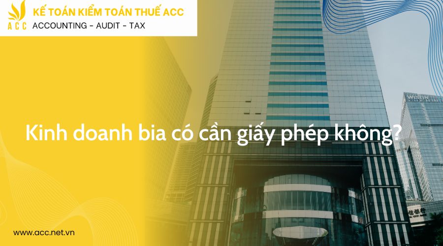 Kinh doanh bia có cần giấy phép không