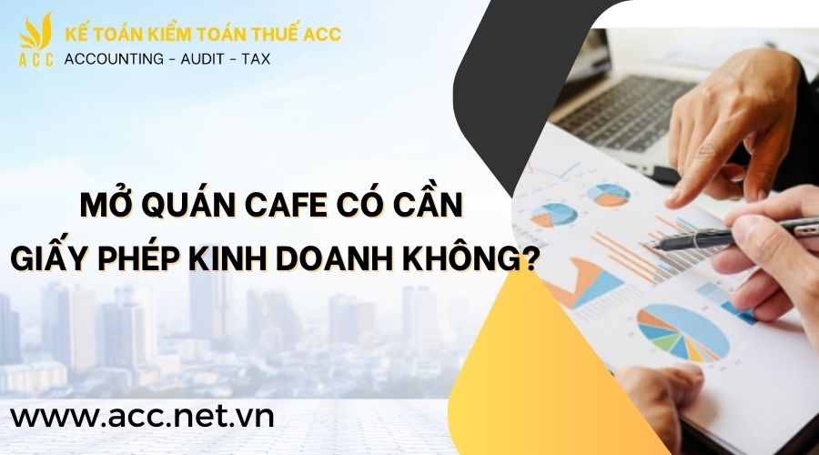 Mở quán cafe có cần giấy phép kinh doanh không