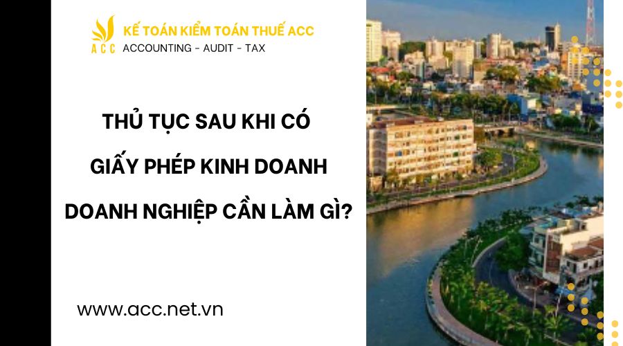 Thủ tục sau khi có giấy phép kinh doanh doanh nghiệp cần làm gì