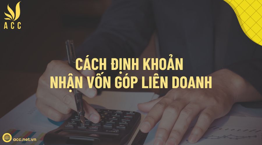 Cách định khoản nhận vốn góp liên doanh