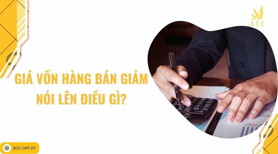 Giá vốn hàng bán giảm nói lên điều gì