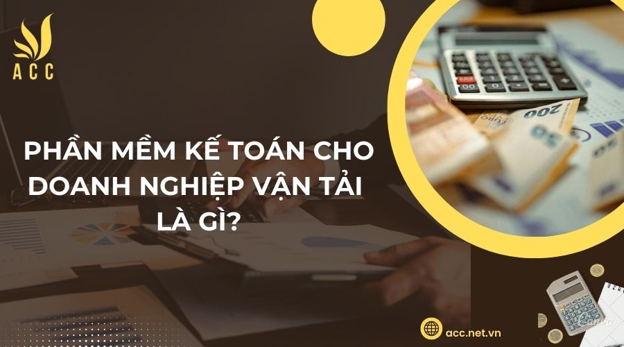 Phần mềm kế toán cho doanh nghiệp vận tải là gì