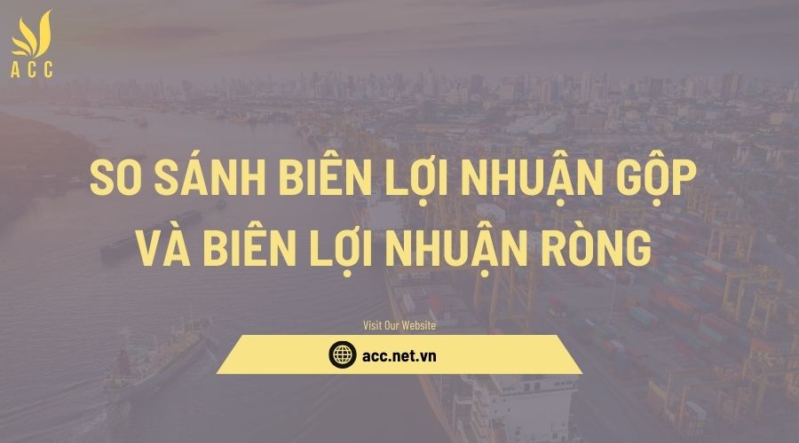 So sánh biên lợi nhuận gộp và biên lợi nhuận ròng